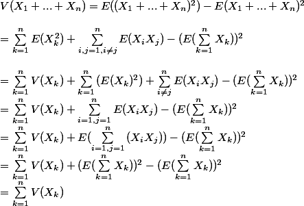 V(X_1 + ... + X_n) = E((X_1 + ... + X_n)^2) - E(X_1 + ... + X_n)^2 \\
 \\  = \sum_{k =1}^{n}{E(X_k^2)} + \sum_{ i ,j =1, i\neq j}^{n}{E(X_iX_j)} - (E(\sum_{k =1}^{n}{X_k}))^2 \\ 
 \\ = \sum_{k =1}^{n}{V(X_k)} + \sum_{k =1}^{n}{(E(X_k)^2)} + \sum_{ i \neq j}^{n}{E(X_iX_j)}- (E(\sum_{k =1}^{n}{X_k}))^2 \\ = \sum_{k =1}^{n}{V(X_k)} + \sum_{i =1, j = 1}^{n}{E(X_iX_j)} - (E(\sum_{k =1}^{n}{X_k}))^2 \\ = \sum_{k =1}^{n}{V(X_k)} + E(\sum_{i =1, j = 1}^{n}{(X_iX_j))} - (E(\sum_{k =1}^{n}{X_k}))^2 \\ = \sum_{k =1}^{n}{V(X_k)} + (E(\sum_{k =1}^{n}{X_k}))^2 - (E(\sum_{k =1}^{n}{X_k}))^2 \\ = \sum_{k =1}^{n}{V(X_k)}